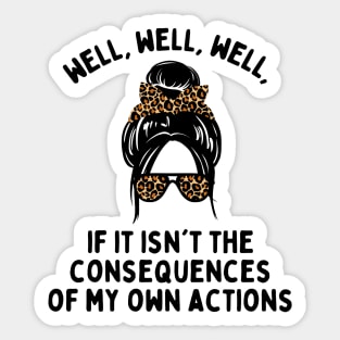 If it isn't the consequences of my own actions Sticker